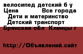 велосипед детский б/у › Цена ­ 3 000 - Все города Дети и материнство » Детский транспорт   . Брянская обл.,Клинцы г.